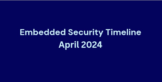 Embedded Security Timeline April 2024