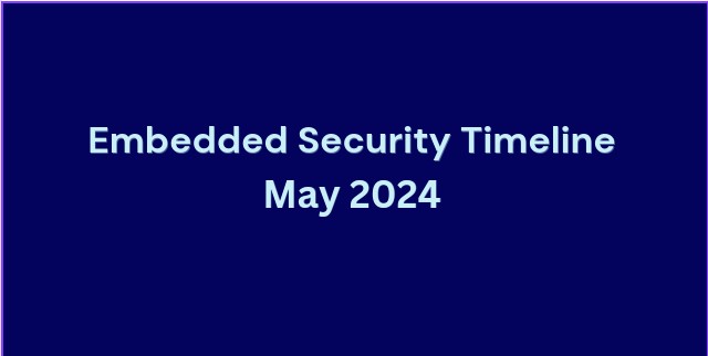 Embedded Security Timeline May 2024