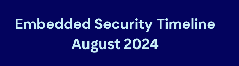 Embedded Security Timeline August 2024